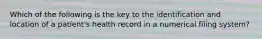 Which of the following is the key to the identification and location of a patient's health record in a numerical filing system?