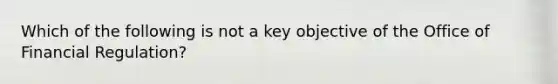 Which of the following is not a key objective of the Office of Financial Regulation?