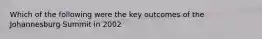 Which of the following were the key outcomes of the Johannesburg Summit in 2002