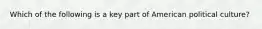 Which of the following is a key part of American political culture?