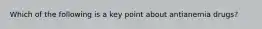 Which of the following is a key point about antianemia drugs?