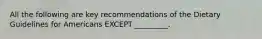 All the following are key recommendations of the Dietary Guidelines for Americans EXCEPT _________.