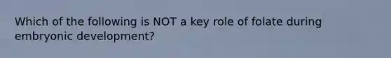 Which of the following is NOT a key role of folate during embryonic development?