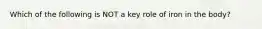 Which of the following is NOT a key role of iron in the body?