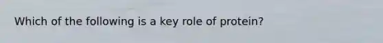 Which of the following is a key role of protein?