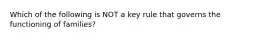 Which of the following is NOT a key rule that governs the functioning of families?