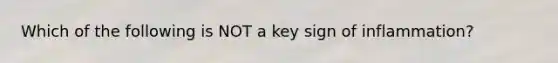 Which of the following is NOT a key sign of inflammation?
