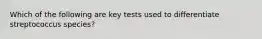 Which of the following are key tests used to differentiate streptococcus species?