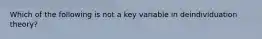 Which of the following is not a key variable in deindividuation theory?