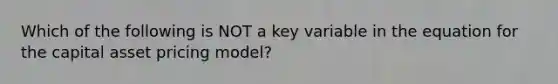 Which of the following is NOT a key variable in the equation for the capital asset pricing model?