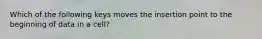 Which of the following keys moves the insertion point to the beginning of data in a cell?