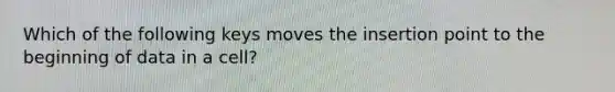 Which of the following keys moves the insertion point to the beginning of data in a cell?