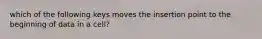 which of the following keys moves the insertion point to the beginning of data in a cell?