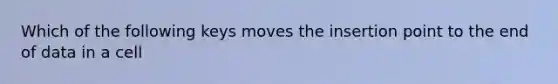 Which of the following keys moves the insertion point to the end of data in a cell