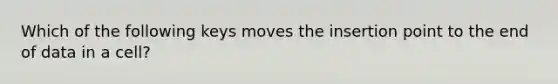 Which of the following keys moves the insertion point to the end of data in a cell?