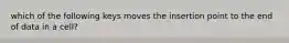 which of the following keys moves the insertion point to the end of data in a cell?