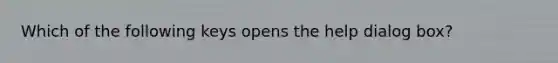 Which of the following keys opens the help dialog box?