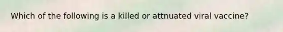 Which of the following is a killed or attnuated viral vaccine?