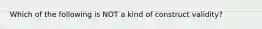 Which of the following is NOT a kind of construct validity?