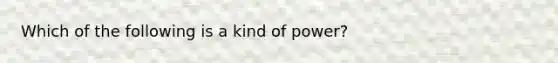 Which of the following is a kind of power?