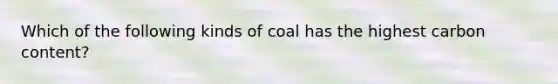 Which of the following kinds of coal has the highest carbon content?