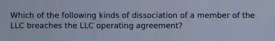 Which of the following kinds of dissociation of a member of the LLC breaches the LLC operating agreement?