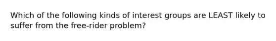 Which of the following kinds of interest groups are LEAST likely to suffer from the free-rider problem?