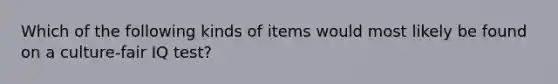 Which of the following kinds of items would most likely be found on a culture-fair IQ test?