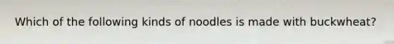 Which of the following kinds of noodles is made with buckwheat?