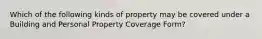 Which of the following kinds of property may be covered under a Building and Personal Property Coverage Form?