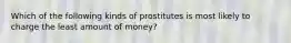 Which of the following kinds of prostitutes is most likely to charge the least amount of money?