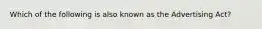 Which of the following is also known as the Advertising Act?