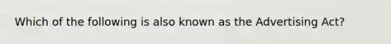 Which of the following is also known as the Advertising Act?