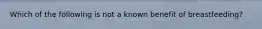 Which of the following is not a known benefit of breastfeeding?