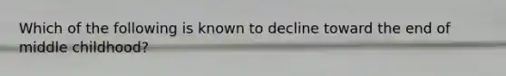 Which of the following is known to decline toward the end of middle childhood?