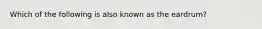 Which of the following is also known as the eardrum?