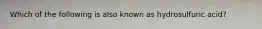 Which of the following is also known as hydrosulfuric acid?