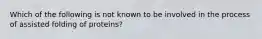 Which of the following is not known to be involved in the process of assisted folding of proteins?