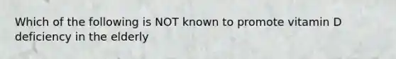 Which of the following is NOT known to promote vitamin D deficiency in the elderly