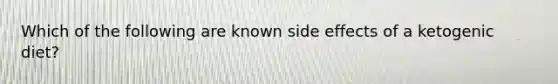 Which of the following are known side effects of a ketogenic diet?
