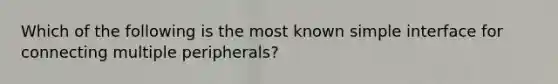 Which of the following is the most known simple interface for connecting multiple peripherals?