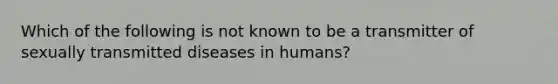 Which of the following is not known to be a transmitter of sexually transmitted diseases in humans?