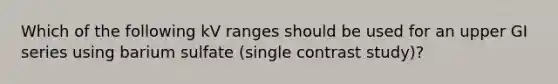 Which of the following kV ranges should be used for an upper GI series using barium sulfate (single contrast study)?