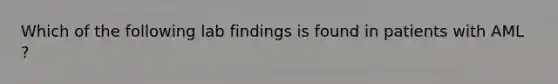 Which of the following lab findings is found in patients with AML ?