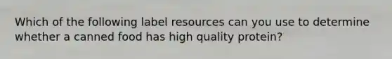 Which of the following label resources can you use to determine whether a canned food has high quality protein?