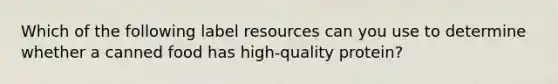 Which of the following label resources can you use to determine whether a canned food has high-quality protein?