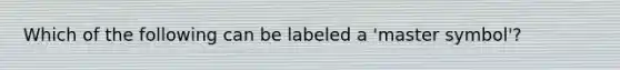 Which of the following can be labeled a 'master symbol'?