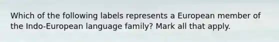 Which of the following labels represents a European member of the Indo-European language family? Mark all that apply.