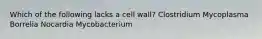 Which of the following lacks a cell wall? Clostridium Mycoplasma Borrelia Nocardia Mycobacterium