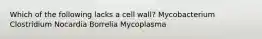 Which of the following lacks a cell wall? Mycobacterium Clostridium Nocardia Borrelia Mycoplasma